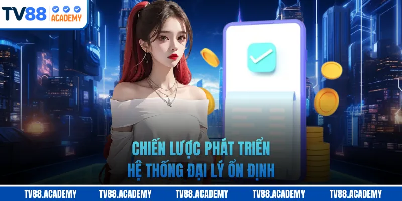 Chiến lược phát triển hệ thống đại lý ổn định