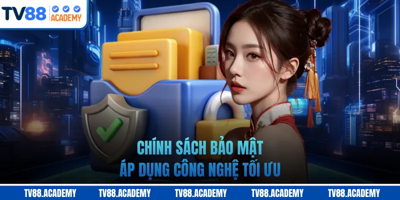 Chính sách bảo mật áp dụng công nghệ tối ưu