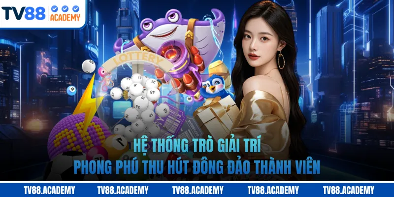 Hệ thống trò giải trí phong phú thu hút đông đảo thành viên