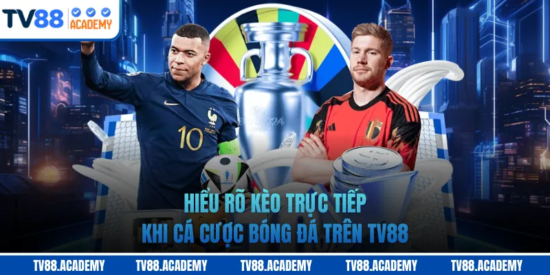 Hiểu rõ kèo trực tiếp khi cá cược bóng đá trên TV88
