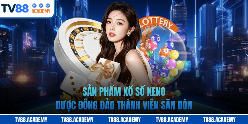 Sản phẩm xổ số Keno được đông đảo thành viên săn đón