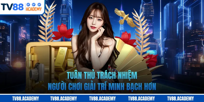 Tuân thủ trách nhiệm người chơi giải trí minh bạch hơn