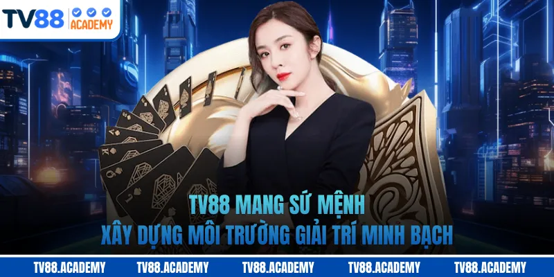 TV88 mang sứ mệnh xây dựng môi trường giải trí minh bạch 